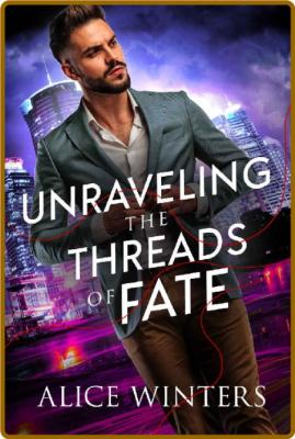 Unraveling the Threads of Fate - Alice Winters