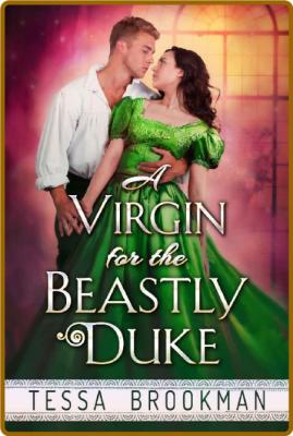 A Virgin for the Beastly Duke  - Tessa Brookman _3fc1721aa5d46de8769ecb1055388f7b